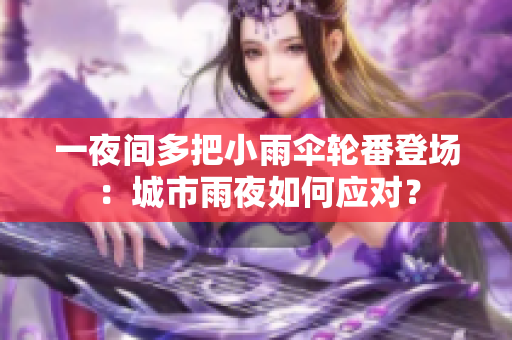 一夜間多把小雨傘輪番登場(chǎng)：城市雨夜如何應(yīng)對(duì)？