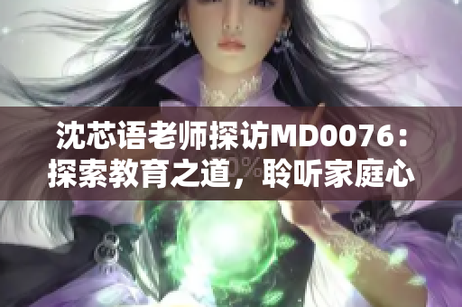 沈芯語老師探訪MD0076：探索教育之道，聆聽家庭心聲