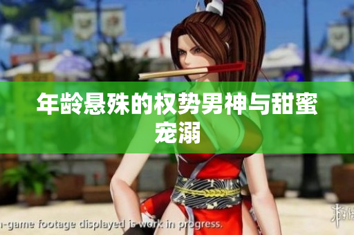年齡懸殊的權(quán)勢(shì)男神與甜蜜寵溺