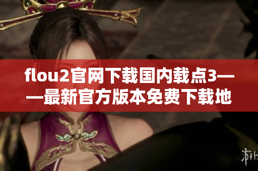flou2官網(wǎng)下載國內(nèi)載點(diǎn)3——最新官方版本免費(fèi)下載地址