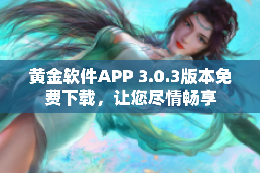 黃金軟件APP 3.0.3版本免費(fèi)下載，讓您盡情暢享