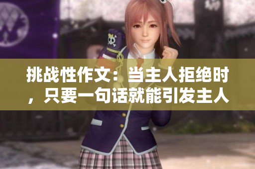 挑戰(zhàn)性作文：當(dāng)主人拒絕時(shí)，只要一句話就能引發(fā)主人憤怒