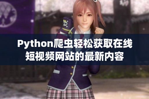 Python爬蟲(chóng)輕松獲取在線短視頻網(wǎng)站的最新內(nèi)容