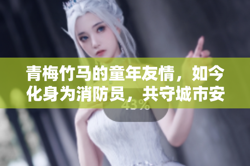 青梅竹馬的童年友情，如今化身為消防員，共守城市安全拯火風(fēng)雨，真情永存