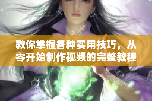 教你掌握各種實用技巧，從零開始制作視頻的完整教程