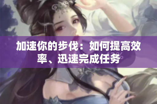 加速你的步伐：如何提高效率、迅速完成任務