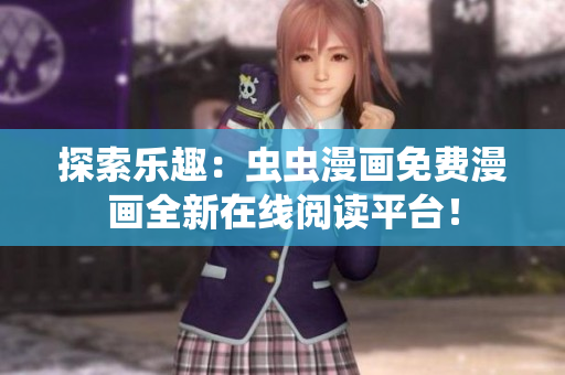 探索樂趣：蟲蟲漫畫免費(fèi)漫畫全新在線閱讀平臺！