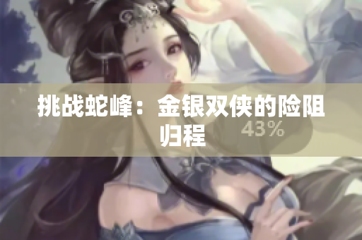 挑戰(zhàn)蛇峰：金銀雙俠的險阻歸程