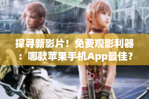 探尋新影片！免費觀影利器：哪款蘋果手機App最佳？