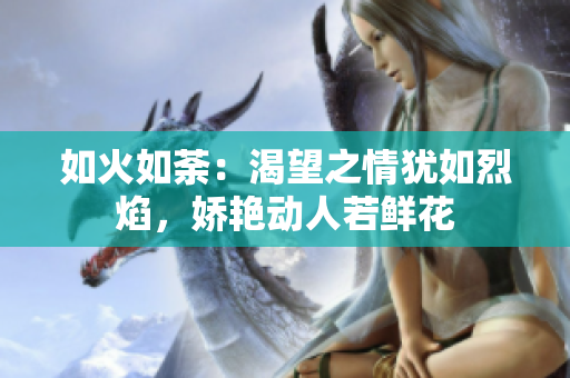 如火如荼：渴望之情猶如烈焰，嬌艷動人若鮮花