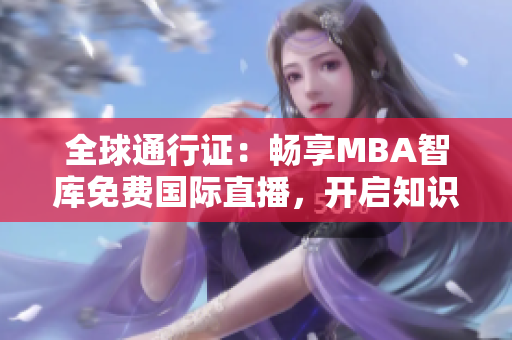 全球通行證：暢享MBA智庫免費國際直播，開啟知識之旅