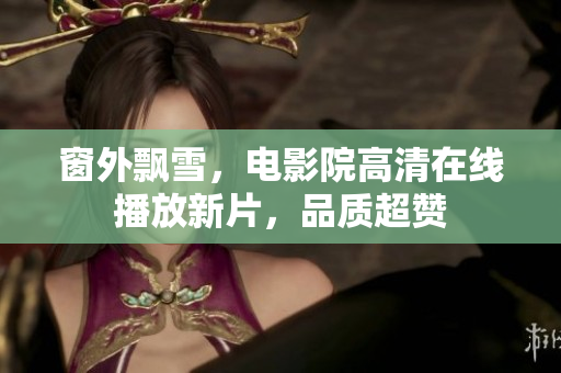 窗外飄雪，電影院高清在線播放新片，品質(zhì)超贊