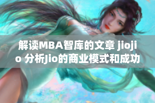 解讀MBA智庫(kù)的文章 jiojio 分析Jio的商業(yè)模式和成功之道