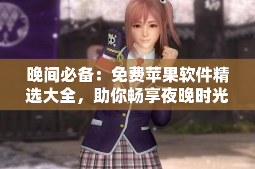 晚間必備：免費(fèi)蘋(píng)果軟件精選大全，助你暢享夜晚時(shí)光