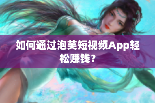 如何通過泡芙短視頻App輕松賺錢？