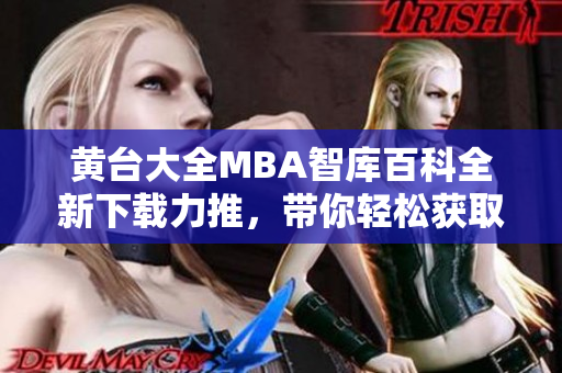 黃臺(tái)大全MBA智庫(kù)百科全新下載力推，帶你輕松獲取全面MBA知識(shí)！