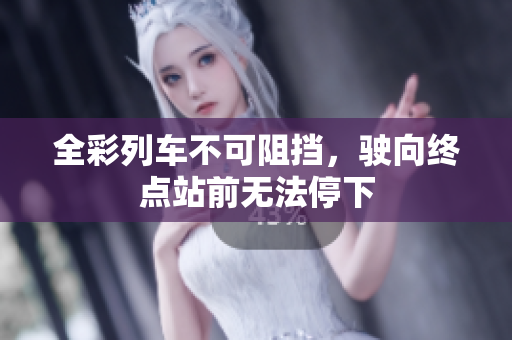 全彩列車不可阻擋，駛向終點站前無法停下