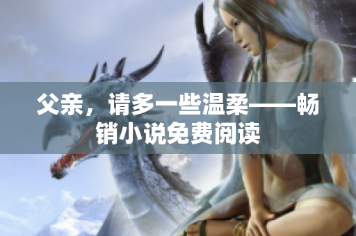 父親，請(qǐng)多一些溫柔——暢銷(xiāo)小說(shuō)免費(fèi)閱讀