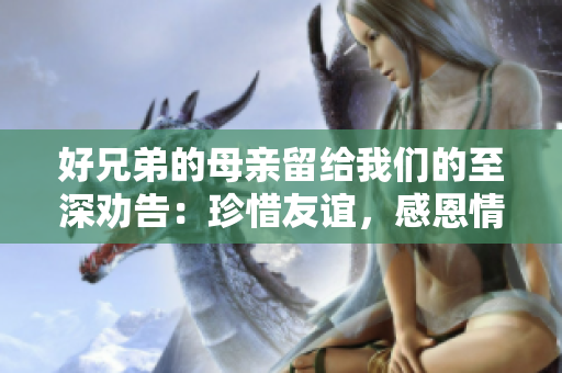 好兄弟的母親留給我們的至深勸告：珍惜友誼，感恩情義