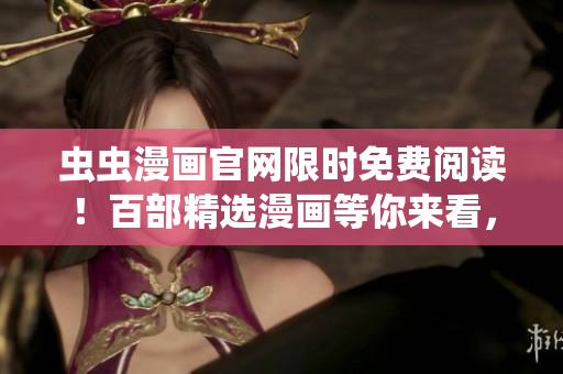 蟲蟲漫畫官網限時免費閱讀！百部精選漫畫等你來看，快來享受視覺盛宴吧！