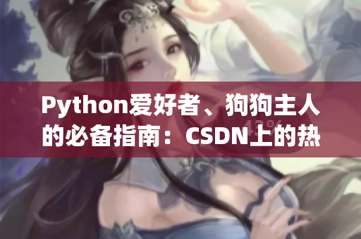 Python愛好者、狗狗主人的必備指南：CSDN上的熱門教程