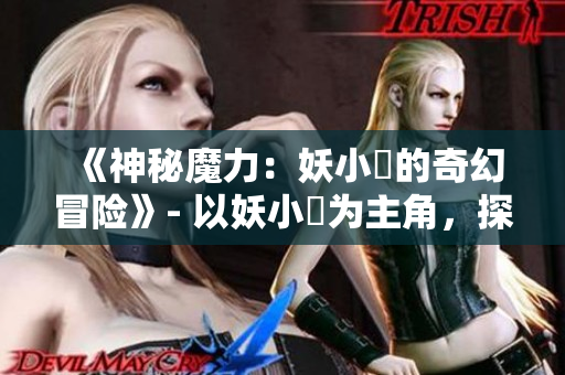 《神秘魔力：妖小槡的奇幻冒險(xiǎn)》- 以妖小槡為主角，探索神秘世界的冒險(xiǎn)篇章。