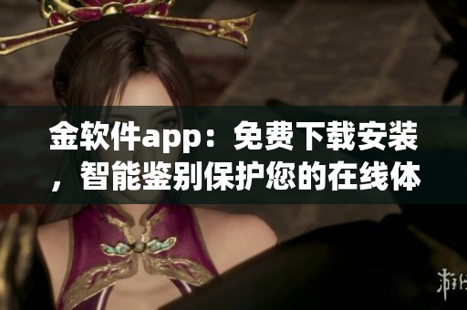 金軟件app：免費(fèi)下載安裝，智能鑒別保護(hù)您的在線(xiàn)體驗(yàn)