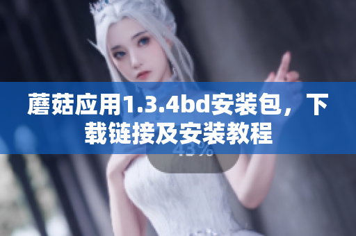 蘑菇應(yīng)用1.3.4bd安裝包，下載鏈接及安裝教程
