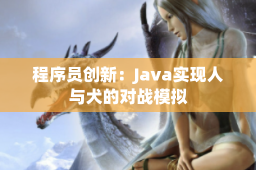 程序員創(chuàng)新：Java實現(xiàn)人與犬的對戰(zhàn)模擬