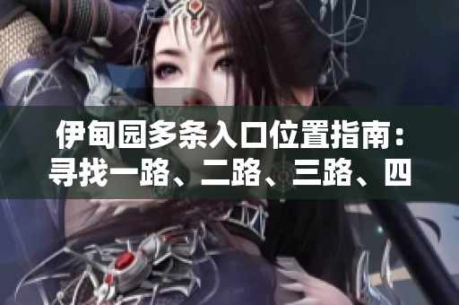 伊甸園多條入口位置指南：尋找一路、二路、三路、四路入口