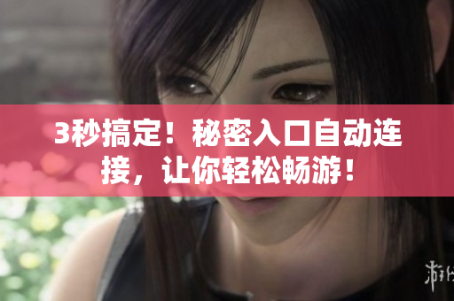 3秒搞定！秘密入口自動(dòng)連接，讓你輕松暢游！