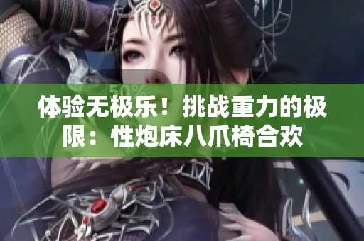 體驗無極樂！挑戰(zhàn)重力的極限：性炮床八爪椅合歡