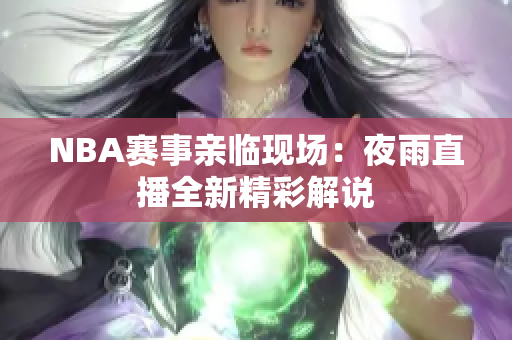 NBA賽事親臨現(xiàn)場(chǎng)：夜雨直播全新精彩解說(shuō)