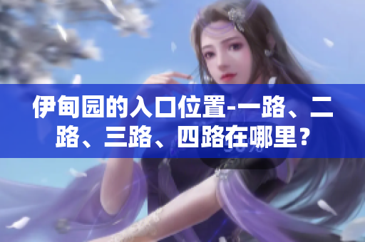伊甸園的入口位置-一路、二路、三路、四路在哪里？