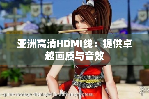 亞洲高清HDMI線：提供卓越畫質與音效