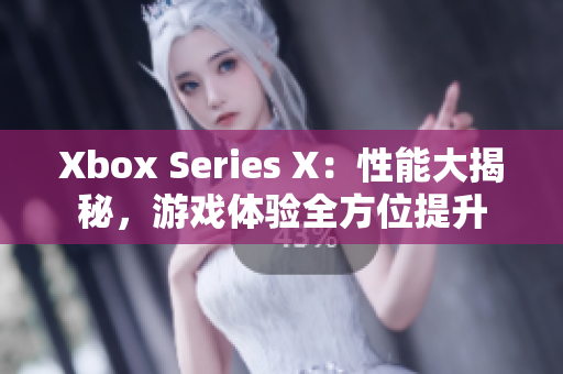 Xbox Series X：性能大揭秘，游戲體驗全方位提升