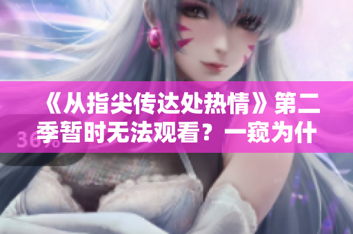 《從指尖傳達處熱情》第二季暫時無法觀看？一窺為什么及如何期待