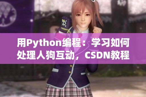 用Python編程：學(xué)習(xí)如何處理人狗互動，CSDN教程詳解