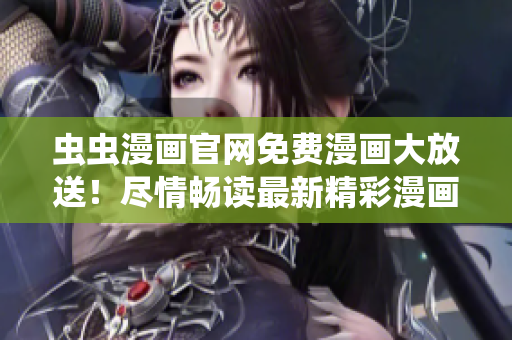 蟲蟲漫畫官網(wǎng)免費漫畫大放送！盡情暢讀最新精彩漫畫作品