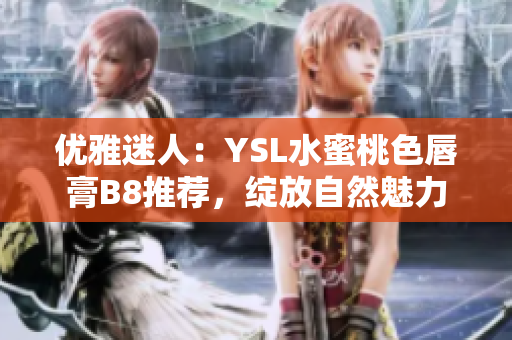 優(yōu)雅迷人：YSL水蜜桃色唇膏B8推薦，綻放自然魅力