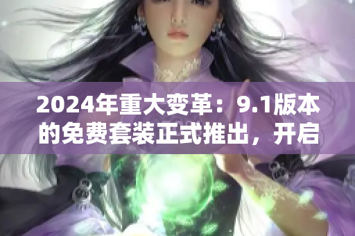 2024年重大變革：9.1版本的免費套裝正式推出，開啟全新的免費服務大門！