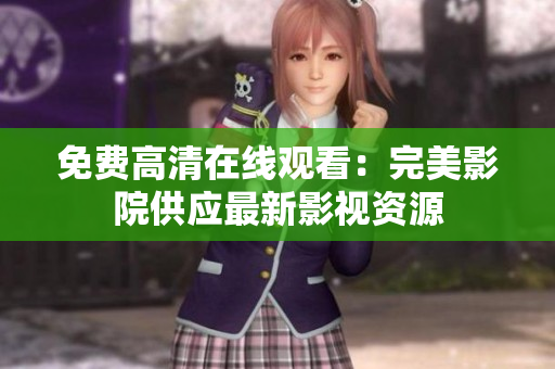免費高清在線觀看：完美影院供應最新影視資源