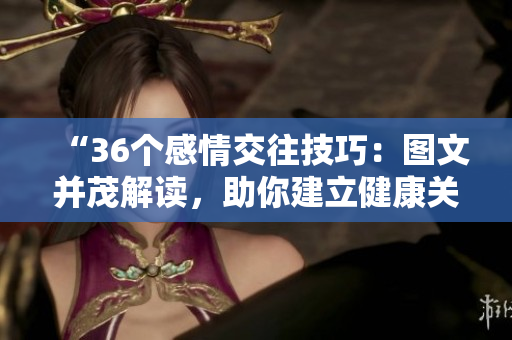 “36個感情交往技巧：圖文并茂解讀，助你建立健康關系！”