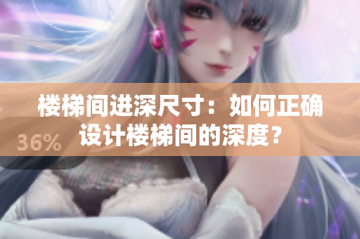 樓梯間進(jìn)深尺寸：如何正確設(shè)計(jì)樓梯間的深度？