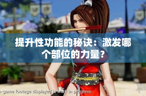 提升性功能的秘訣：激發(fā)哪個(gè)部位的力量？