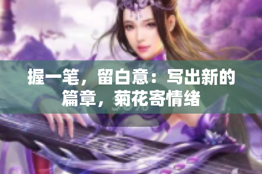 握一筆，留白意：寫出新的篇章，菊花寄情緒