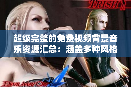 超級完整的免費視頻背景音樂資源匯總：涵蓋多種風格，滿足您不同需求！