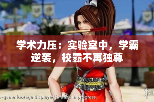學(xué)術(shù)力壓：實(shí)驗(yàn)室中，學(xué)霸逆襲，校霸不再獨(dú)尊