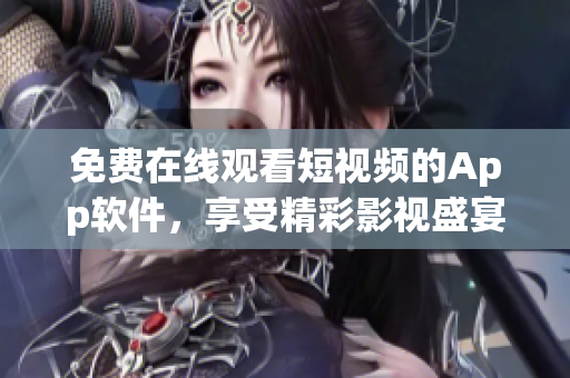 免費在線觀看短視頻的App軟件，享受精彩影視盛宴