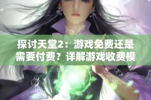 探討天堂2：游戲免費(fèi)還是需要付費(fèi)？詳解游戲收費(fèi)模式與玩家體驗(yàn)